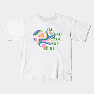 I’m glad you are here Kids T-Shirt